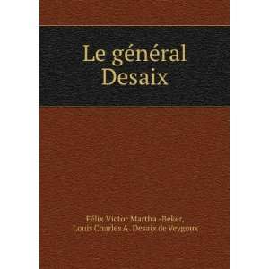   Charles A . Desaix de Veygoux FÃ©lix Victor Martha  Beker Books