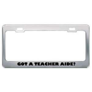 Got A Teacher Aide? Career Profession Metal License Plate Frame Holder 