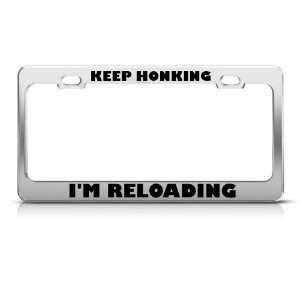 Keep Honking Reloading Humor License Plate Frame Stainless Metal Tag 
