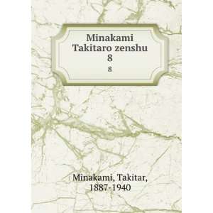    Minakami Takitaro zenshu. 8 Takitar, 1887 1940 Minakami Books