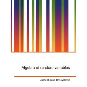  Algebra of random variables Ronald Cohn Jesse Russell 