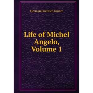    Life of Michael Angelo, Volume 1 Herman Friedrich Grimm Books