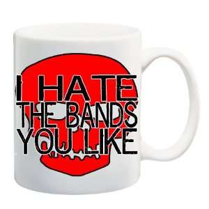  I HATE THE BANDS YOU LIKE Mug Coffee Cup 11 oz Everything 