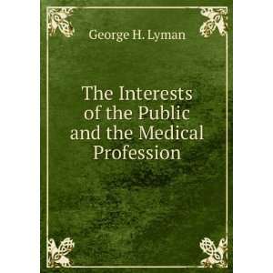   of the Public and the Medical Profession George H. Lyman Books