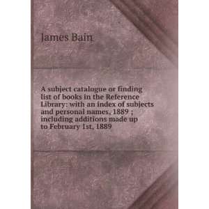   including additions made up to February 1st, 1889 James Bain Books