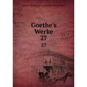  Goethes Werke. 27 Johann Wolfgang von, 1749 1832 Goethe Books