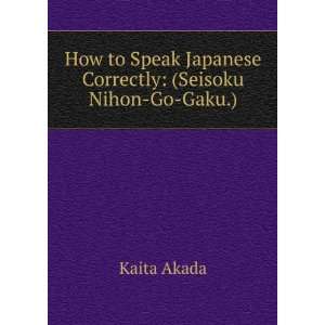  Speak Japanese Correctly (Seisoku Nihon Go Gaku.) Kaita Akada Books