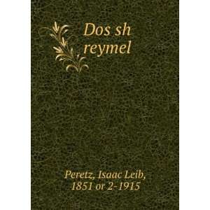  Dos sh reymel Isaac Leib, 1851 or 2 1915 Peretz Books