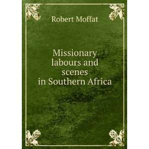  Missionary Labours and Scenes in Southern Africa Moffat 