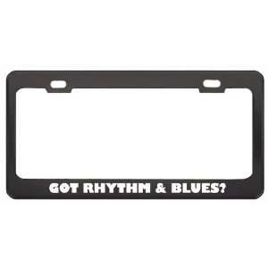 Got Rhythm & Blues? Music Musical Instrument Black Metal License Plate 