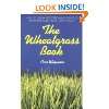 The Wheatgrass Book How to Grow and Use Wheatgrass to Maximize Your 