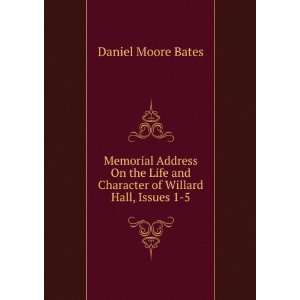   Life and Character of Willard Hall, Issues 1 5 Daniel Moore Bates