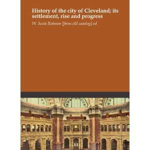 History of the city of Cleveland; its settlement, rise and progress W 