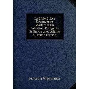La Bible Et Les DÃ©couvertes Modernes En Palestine, En Egypte Et En 