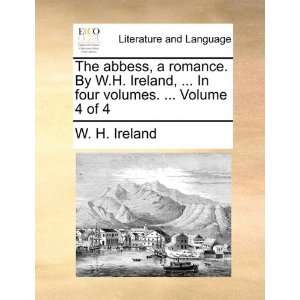  The abbess, a romance. By W.H. Ireland,  In four 