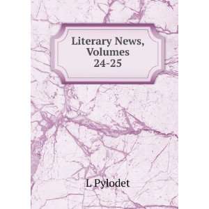  Literary News, Volumes 24 25 L Pylodet Books
