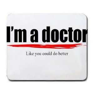  Im a doctor Like you could do better Mousepad Office 