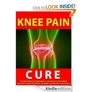 Knee Pain Cure     The Best Natural Treatments to Quickly Give You 