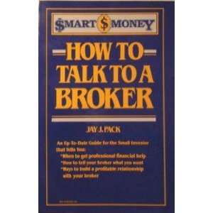 How to Talk to a Broker (Smart Money) Jay J. Pack 9780064640992 