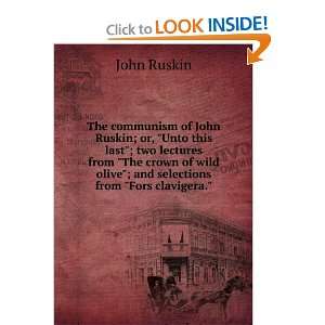  The communism of John Ruskin; or, Unto this last; two 