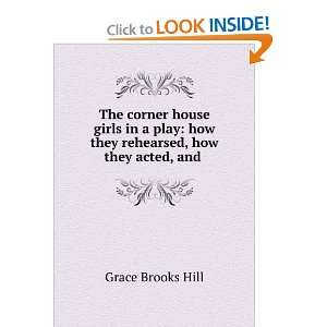    how they rehearsed, how they acted, and . Grace Brooks Hill Books