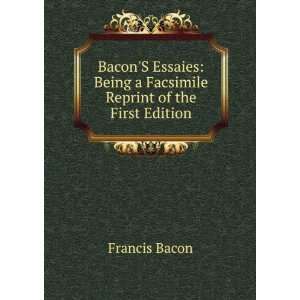  BaconS Essaies Being a Facsimile Reprint of the First 