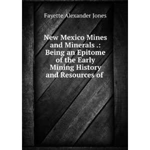 New Mexico Mines and Minerals . Being an Epitome of the Early Mining 