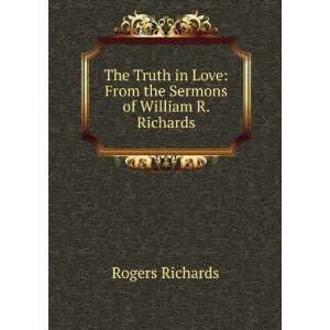  The Truth in Love From the Sermons of William R. Richards 