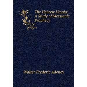  The Hebrew Utopia A Study of Messianic Prophecy Walter 