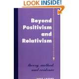Beyond Positivism And Relativism Theory, Method, And Evidence by 