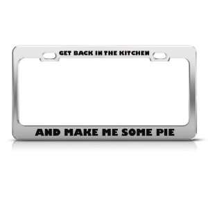 Get Back In Kitchen Make Me Pie Humor Funny Metal license plate frame 
