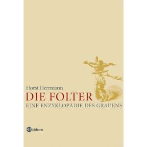 Die Folter. Eine Enzyklopädie des Grauens  Horst Herrmann 