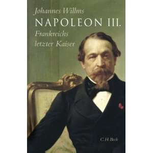 Napoleon III Frankreichs letzter Kaiser  Johannes Willms 