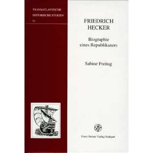 Friedrich Hecker. Biographie eines Republikaners (Transatlantische 