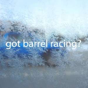  Got Barrel Racing? White Decal Horse Race Window White 