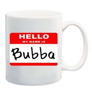  HELLO MY NAME IS BUBBA Mug Coffee Cup 11 oz Everything 