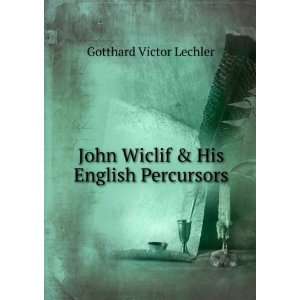  John Wiclif & His English Percursors Gotthard Victor 