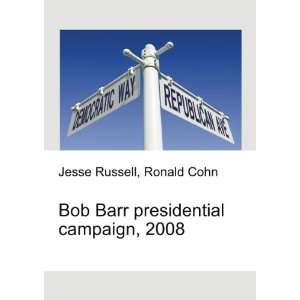Bob Barr presidential campaign, 2008 Ronald Cohn Jesse Russell 