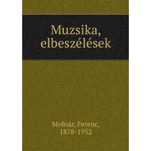    Muzsika, elbeszÃ©lÃ©sek Ferenc, 1878 1952 MolnÃ¡r Books