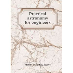  Practical astronomy for engineers Frederick Hanley Seares Books
