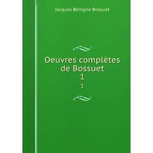   Oeuvres complÃ¨tes de Bossuet. 1 Jacques BÃ©nigne Bossuet Books