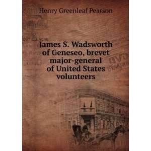 James S. Wadsworth of Geneseo, brevet major general of United States 