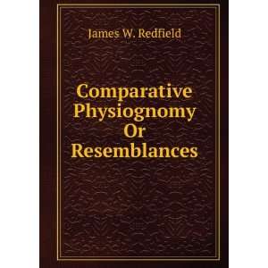  parative Physiognomy Or Resemblances James W. Redfield Books