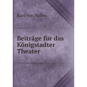   BeitrÃ¤ge fÃ¼r das KÃ¶nigstadter Theater Karl von Holtei Books