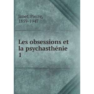   obsessions et la psychasthÃ©nie. 1 Pierre, 1859 1947 Janet Books