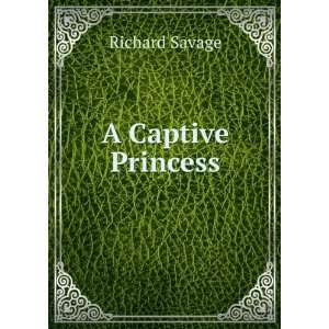 A Captive Princess Richard Savage Books