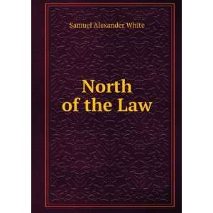  North of the Law Samuel Alexander White Books