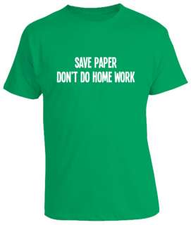 Save Paper Dont Do Home Work Funny New Tee T Shirt  